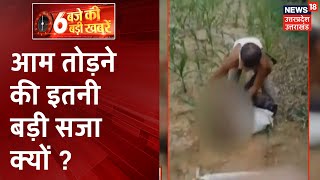 Kannauj से बड़ी खबर, जहां लड़की की बेरहमी से पिटाई का वीडियो हो रहा है वायरल | 6 Baje Ki Badi Khabrein