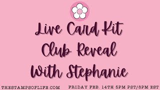 The Stamps of Life Live Card Kit Club Reveal With Stephanie Barnard Friday Feb. 14th 5PM PST/8PM EST