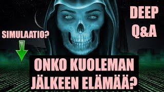 JATKUUKO ELÄMÄ KUOLEMAN JÄLKEEN TAI ELÄMMEKÖ SIMULAATIOSSA? | DEEP Q\u0026A