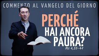 Commento al Vangelo del giorno - PERCHÉ HAI ANCORA PAURA? - Mc 4,35-41