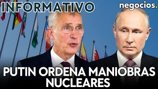 INFORMATIVO: Putin ordena maniobras nucleares, Ucrania a "un paso de la OTAN" y Europa vs China
