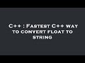 C++ : Fastest C++ way to convert float to string