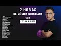 2 Horas MÚSICA CRISTIANA 2022 con EDSON NUÑEZ