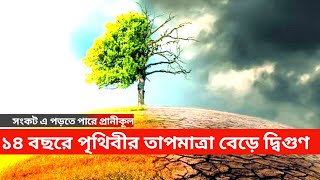 ১৪ বছরে পৃথিবীর তাপমাত্রা বেড়ে দ্বিগুণ হয়ে গেছে | নাসা বলছেন পৃথিবীর  প্রানীকূল খুব সংকটে |