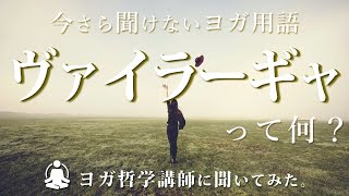 「ヴァイラーギャ｜Vairagya」ってなに？今さら聞けないヨガ用語を、ヨガ哲学講師 永井由香先生に聞いてみた。