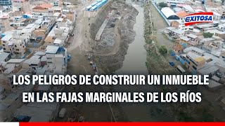 🔴🔵Conoce los peligros de construir un inmueble en las fajas marginales de los ríos