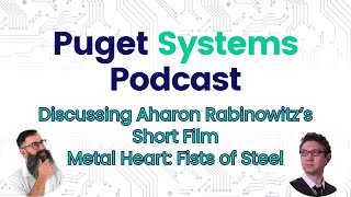 Puget Systems Podcast - Discussing Aharon Rabinowitz's Short Film, Metal Heart: Fists of Steel