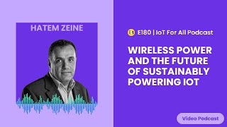 Wireless Power and the Future of Sustainably Powering IoT | Ossia's Hatem Zeine | E180