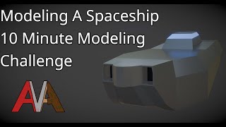 AVA 10 Minute Modeling Challenge | Episode 1 Modeling a Spaceship