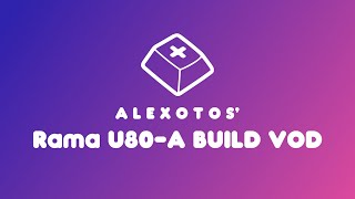 Rama U80-A Keyboard Build | Alexotos Twitch VOD