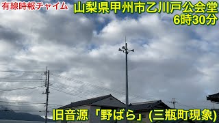 ［有線時報チャイム］山梨県甲州市乙川戸公会堂 6時30分「野ばら」(三瓶町現象)