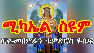 ሚካኤል ስዩም | ሊቀ-መዘምራን ቴዎድሮስ ዬሴፍ