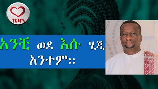 አንቺ ወደ እሱ ሂጂ አንተም። Kesis Ashenafi