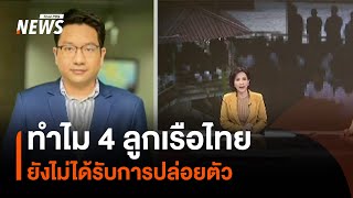 ทำไม 4 ลูกเรือไทย ยังไม่ได้ปล่อยตัว | Thai PBS News