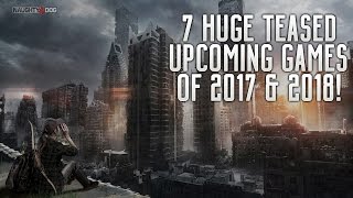 7 HUGE TEASED UPCOMING GAMES OF 2017 & 2018 | PS4 XBOX ONE PC
