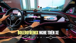 Nhạc Bolero Remix Triệu View Hot TikTok Hiện Nay - Nhạc Nghe Trên Xe