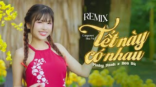 Tết Này Có Nhau Remix - Pinky Vanh x Hoa Vũ | Tích Tịch Tịch Tình Tang Em Trải Chiếu Ra Sân..