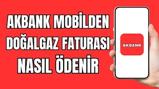 Doğalgaz Faturası Nasıl Ödenir - Akbank Doğalgaz Fatura Ödeme