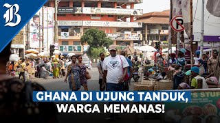 Gagal Bayar Utang, Ghana Bangkrut hingga Demo Berhari-hari