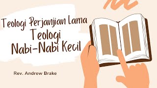 Rev. Andrew Brake - Teologi Perjanjian Lama: Teologi Nabi-Nabi Kecil