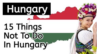 15 Things Not To Do In Hungary