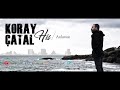 koray Çatal ft. türkü anlarsın his 2019 official video