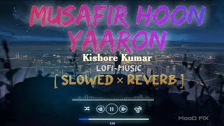 MUSAFIR HOON YAARON LOFI~( SLOWED X REVERB )|| KISHORE KUMAR LOFI~|| MooD FiX