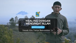 Healing Dengan Mengingat Allah - Seuntai Nasihat - Ustadz Badru Salam, Lc