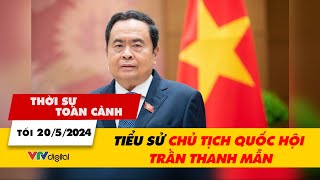 Thời sự toàn cảnh tối 20/5: Tiểu sử Chủ tịch Quốc hội Trần Thanh Mẫn | VTV24