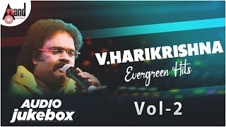 V. Harikrishna Evergreen Hits Vol-2 || Audio Juke Box || Super Hit Kannad Songs || Anand Audio ||