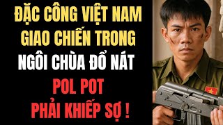 Đặc Công Việt Nam Giao Chiến Trong Ngôi Chùa Đổ Nát – Pol Pot Phải Khiếp Sợ !
