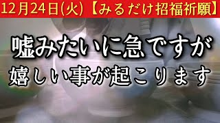 【完璧ヤバい】12/24※今夜中に見てください　此の後、急に嘘みたいですが嬉しい事が起こる予兆です　必ず突破口あり　大吉祈願