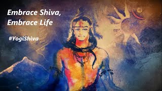 Embrace Shiva, Embrace Life – #YogiShiva