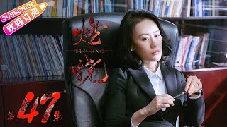 《燃烧》第47集｜经超 张佳宁 奚美娟 邬君梅 刘敏涛 谭凯 林籽 张志坚 公磊 汤镇宗 Burning EP47【捷成华视偶像剧场】