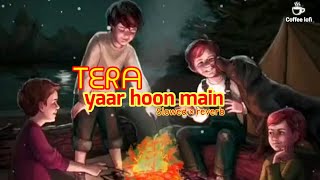 Tera yaar hoon main - (Slowed × reverb) - /friendship songs /coffee lofi songs