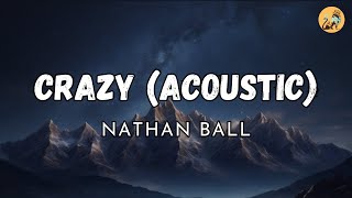 CRAZY (ACOUSTIC) - NATHAN BALL (LYRICS)