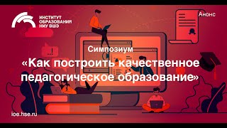 Симпозиум “Как построить качественное педагогическое образование”