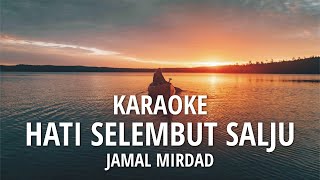 HATI SELEMBUT SALJU JAMAL MIRDAD - KARAOKE