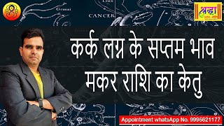 कर्क लग्न के 7 वे भाव मकर राशि का केतु | Cancer ascendant; Ketu at 7th house in capricorn