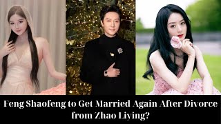 Feng Shaofeng to Get Married Again After Divorce from Zhao Liying?