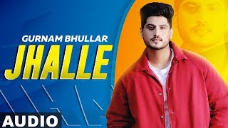 Jhalle (Full Audio) | Gurnam Bhullar | Sargun Mehta | Binnu Dhillon | Latest Punjabi Songs 2019