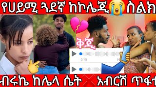 🔵የሀይሚ ጓደኛ ከኮሌጂ😭ስልክ 🤳ስሙ ብሩኬ ከሌላ ሴት ❌💔ያልኩት ደረሰ  አብርሽ ጥፋቱ ??