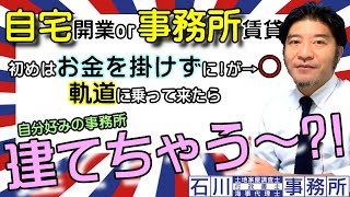 自分好みの事務所、建てちゃう～?！士業者の【事務所開業】開業当初は、自宅と賃貸どちらが良いか？石川土地家屋調査士･行政書士･海事代理士事務所