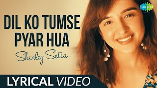 Dil Ko Tumse Pyar Hua - LYRICAL | Shirley Setia | Abhijit Vaghani | Rehna Hai Tere Dil Mein
