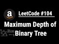 Maximum Depth of Binary Tree - LeetCode #104 with python programming