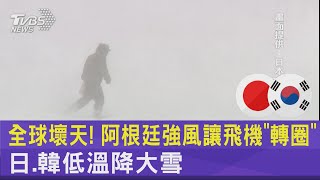 全球壞天! 阿根廷強風讓飛機「轉圈」 日.韓低溫降大雪｜TVBS新聞 @internationalNewsplus