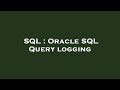 SQL : Oracle SQL Query logging