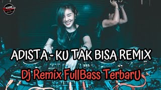 Ku Tak Bisa - ADISTA Remix FullBass Vocal Asli ( Mhady alfairuz Remix )