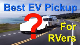 Top Six Best Battery Electric Pickup Trucks for RVers - How to Choose, Reviews and Our Top Choice