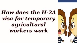 How does the H-2A visa for temporary agricultural workers work